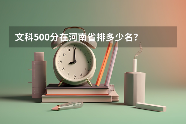文科500分在河南省排多少名？