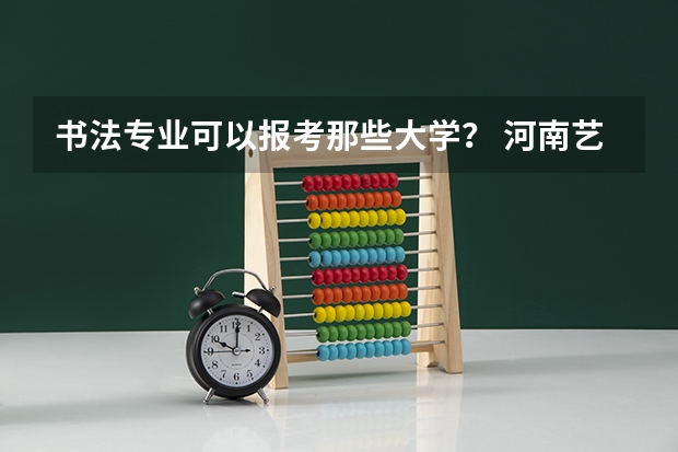 书法专业可以报考那些大学？ 河南艺考书法类本科录取率