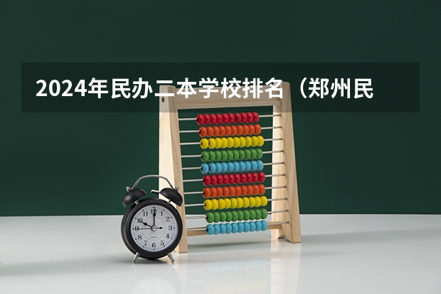 2024年民办二本学校排名（郑州民办二本大学排名前十名）