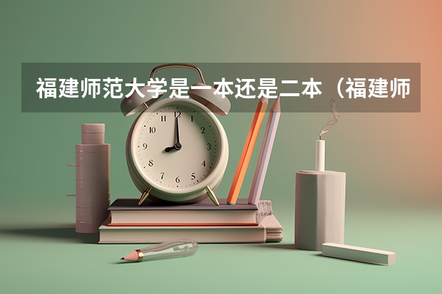 福建师范大学是一本还是二本（福建师范大学对台单招是一本还是二本）