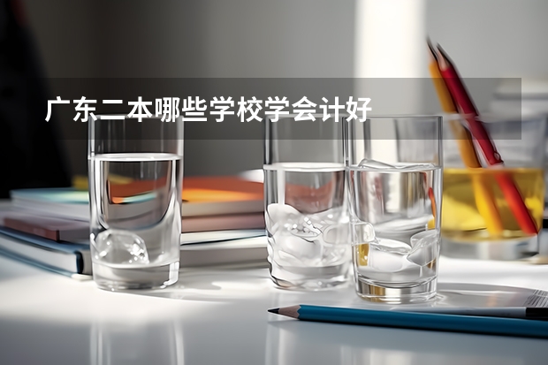广东二本哪些学校学会计好