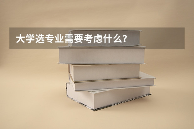 大学选专业需要考虑什么？