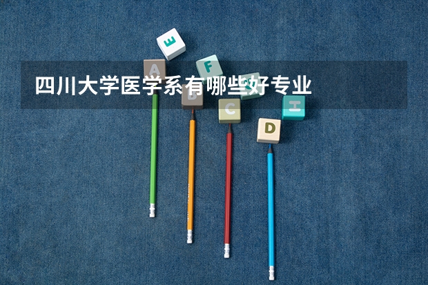 四川大学医学系有哪些好专业