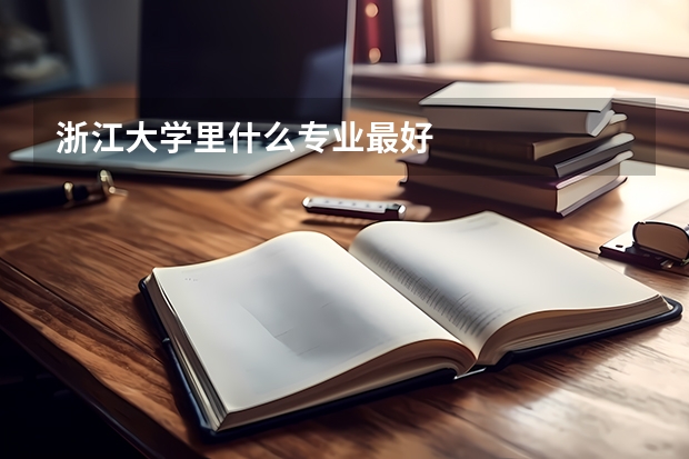 浙江大学里什么专业最好