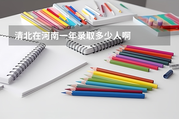 清北在河南一年录取多少人啊
