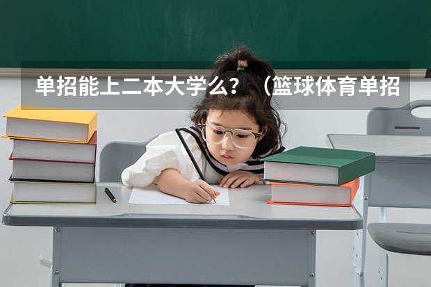 单招能上二本大学么？（篮球体育单招 有那些大学？？）