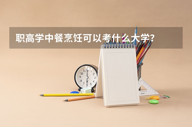 职高学中餐烹饪可以考什么大学？