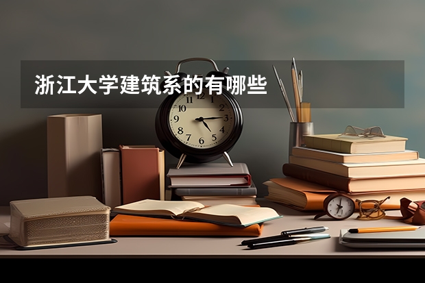 浙江大学建筑系的有哪些