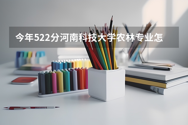 今年522分河南科技大学农林专业怎么样？