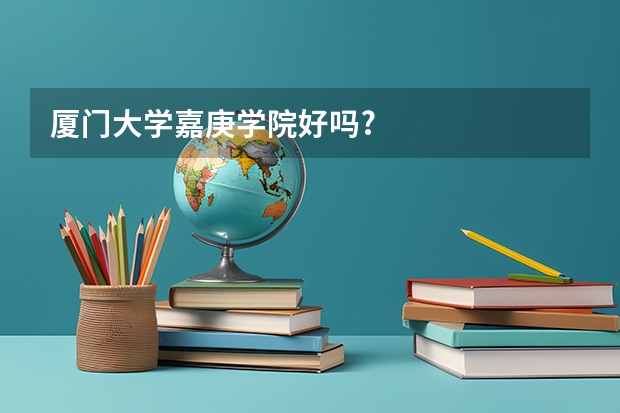 厦门大学嘉庚学院好吗?