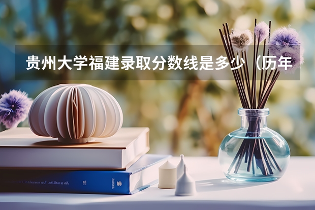 贵州大学福建录取分数线是多少（历年招生人数一览）