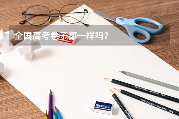 全国高考卷子都一样吗？