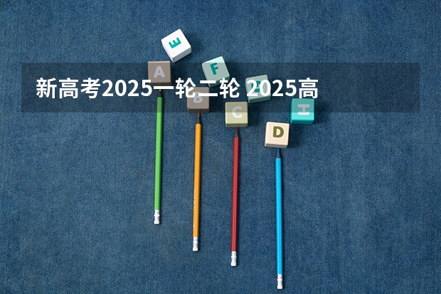 新高考2025一轮二轮 2025高考新政策