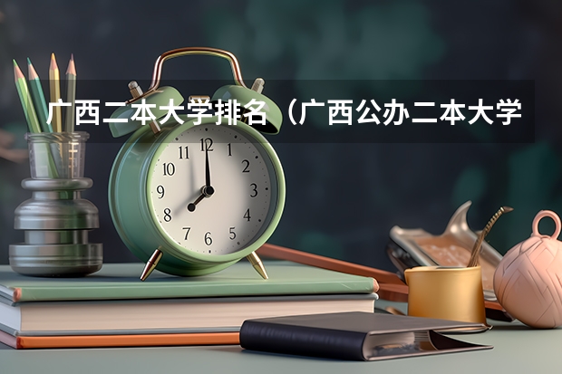 广西二本大学排名（广西公办二本大学排名及分数线）