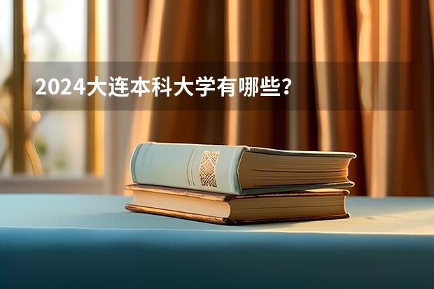 2024大连本科大学有哪些？