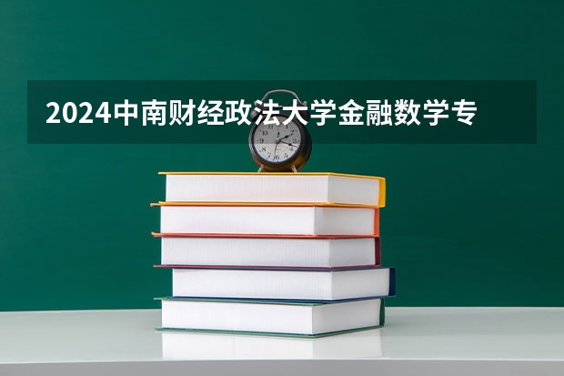 2024中南财经政法大学金融数学专业分数线是多少（历年分数线汇总）