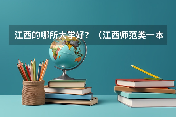 江西的哪所大学好？（江西师范类一本大学排名）