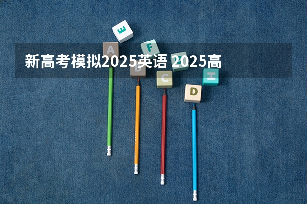 新高考模拟2025英语 2025高考选科要求