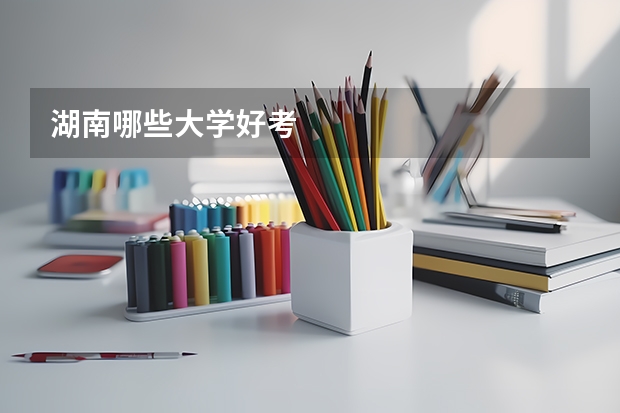 湖南哪些大学好考