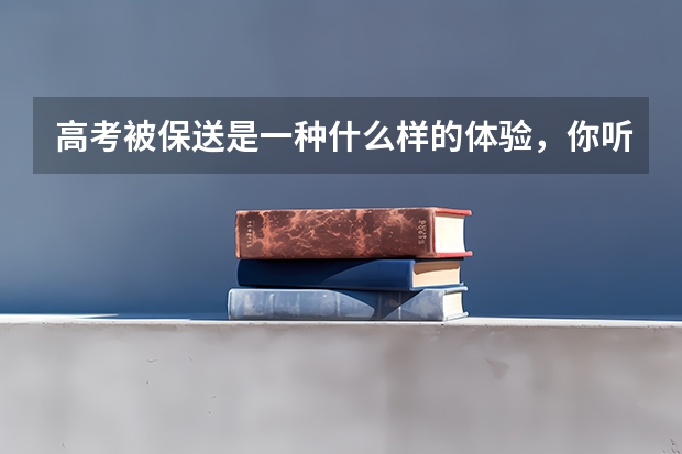 高考被保送是一种什么样的体验，你听说过哪些保送同学的传奇经历？