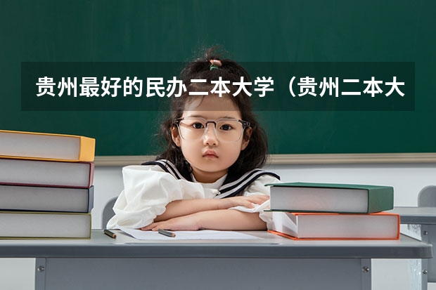 贵州最好的民办二本大学（贵州二本大学排名及录取分数线排名）