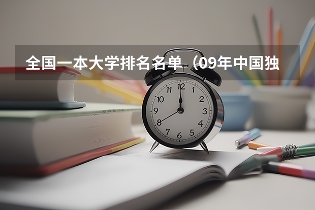 全国一本大学排名名单（09年中国独立学院(三批本科)学校排名  急！！！）