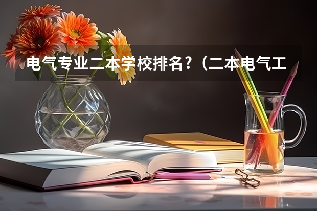 电气专业二本学校排名?(二本电气工程大学排名)