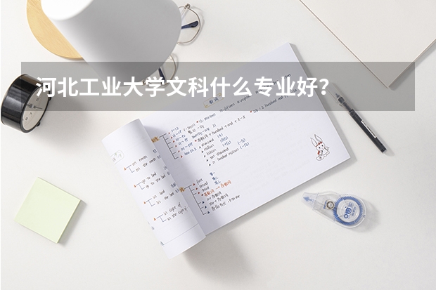 河北工业大学文科什么专业好？