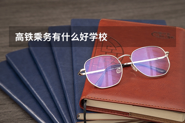 高铁乘务有什么好学校