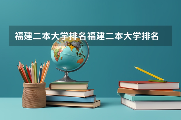 福建二本大学排名福建二本大学排名 2024福建二本大学排名