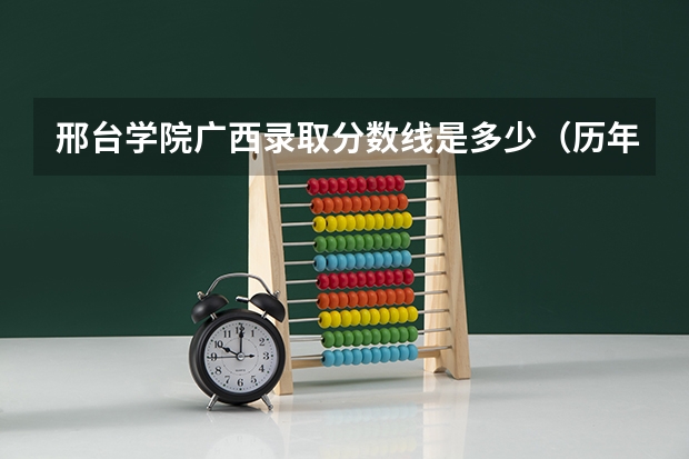 邢台学院广西录取分数线是多少（历年招生人数一览）