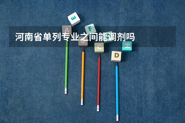 河南省单列专业之间能调剂吗