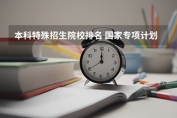 本科特殊招生院校排名 国家专项计划招生计划大学名单中，哪所院校实力最强？