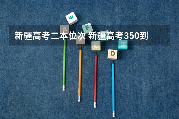 新疆高考二本位次 新疆高考350到400分的二本大学及排名