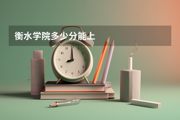衡水学院多少分能上
