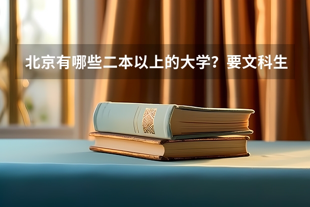 北京有哪些二本以上的大学？要文科生可报的大学啊!