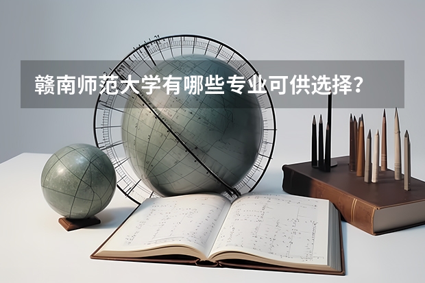 赣南师范大学有哪些专业可供选择？