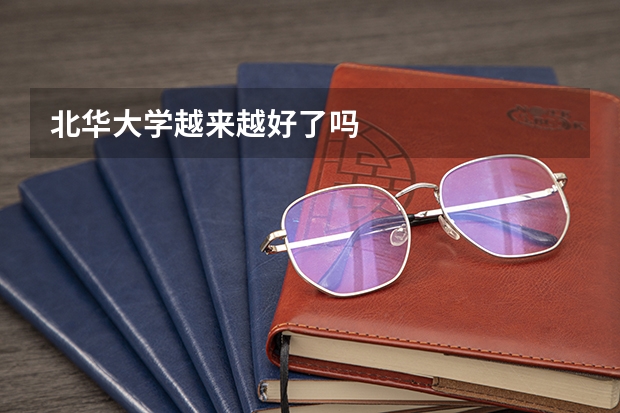 北华大学越来越好了吗