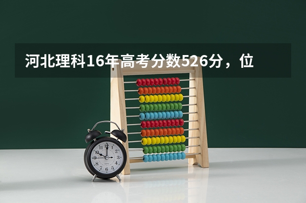 河北理科16年高考分数526分，位次不到70000，报哪个学校好？工科！