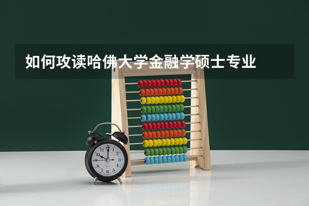 如何攻读哈佛大学金融学硕士专业