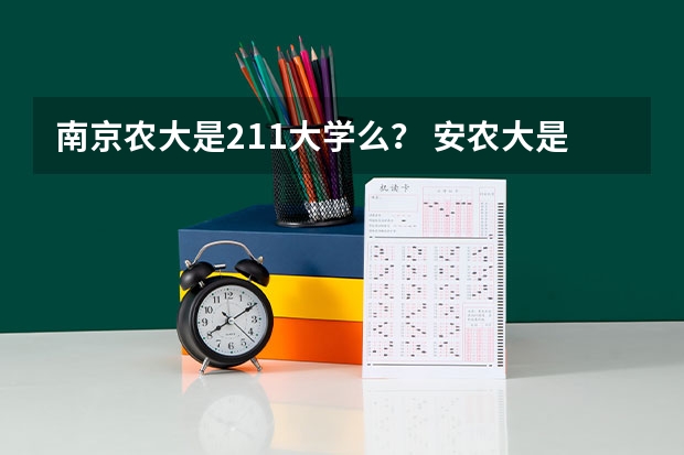 南京农大是211大学么？ 安农大是211大学还是985大学?