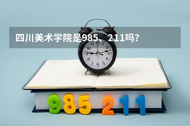 四川美术学院是985、211吗？