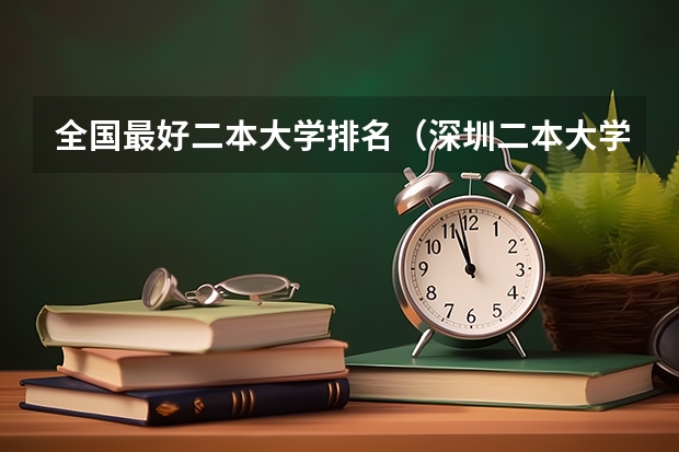全国最好二本大学排名（深圳二本大学排名一览表）