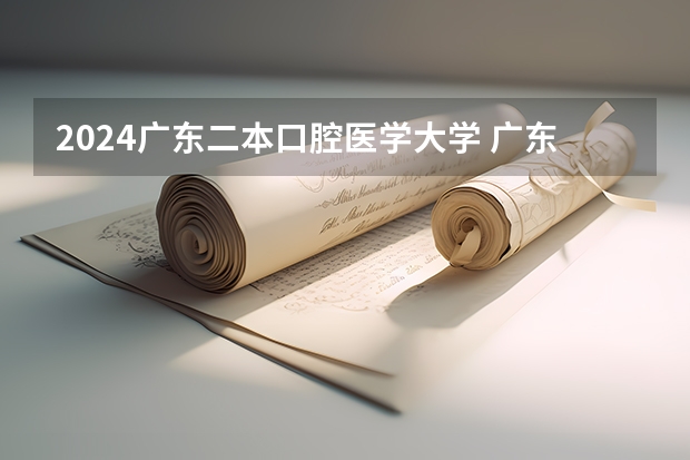 2024广东二本口腔医学大学 广东二本院校公办排名
