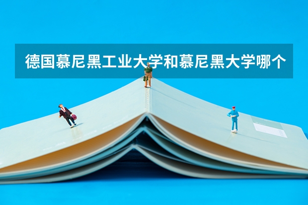 德国慕尼黑工业大学和慕尼黑大学哪个好