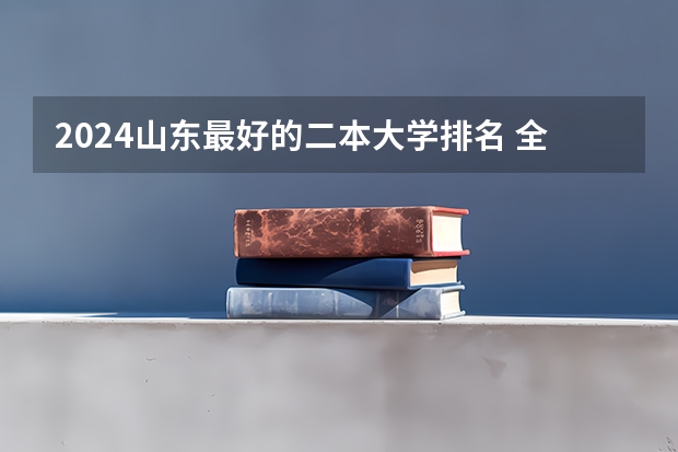 2024山东最好的二本大学排名 全国最好二本民办大学排名