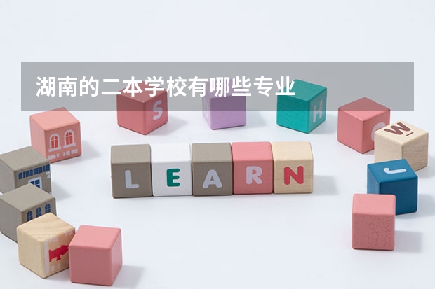 湖南的二本学校有哪些专业