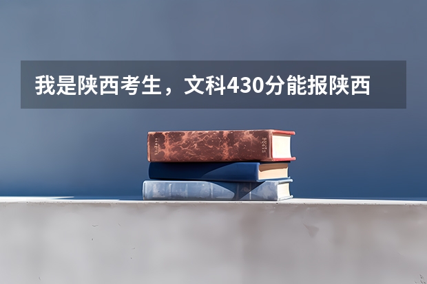我是陕西考生，文科430分能报陕西哪个三本公办院校