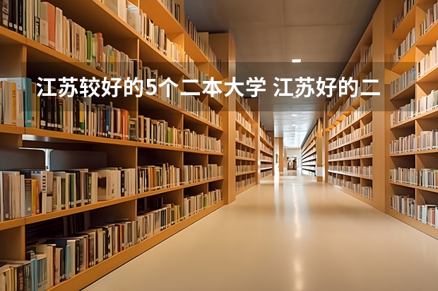 江苏较好的5个二本大学 江苏好的二本大学