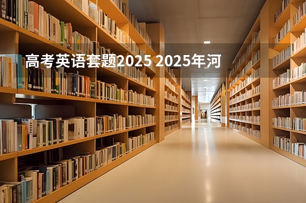 高考英语套题2025 2025年河南省新高考英语有几次机会
